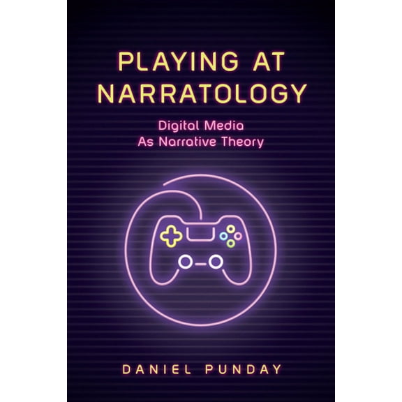 Theory and Interpretation of Narrative Playing at Narratology: Digital Media as Narrative Theory, (Paperback)