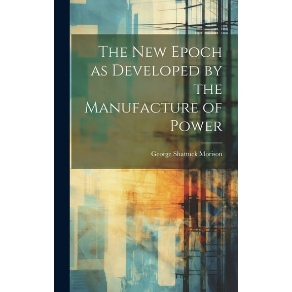 The New Epoch as Developed by the Manufacture of Power, (Hardcover)