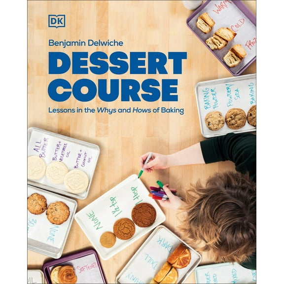 Benjamin Delwiche: Dessert Course: Lessons in the Whys and Hows of Baking (Hardcover)