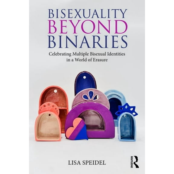 Bisexuality Beyond Binaries: Celebrating Multiple Bisexual Identities in a World of Erasure, (Paperback)