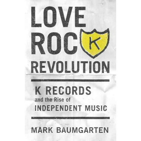 Love Rock Revolution: K Records and the Rise of Independent Music