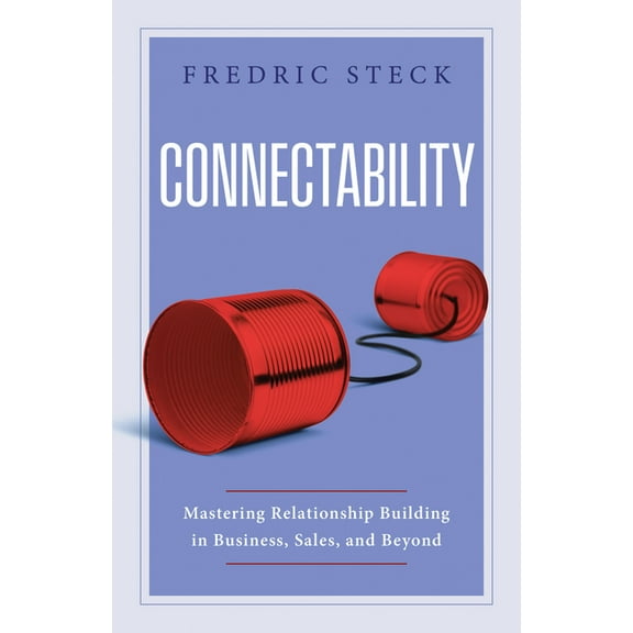 Connectability: Mastering Relationship Building in Business, Sales, and Beyond, (Hardcover)