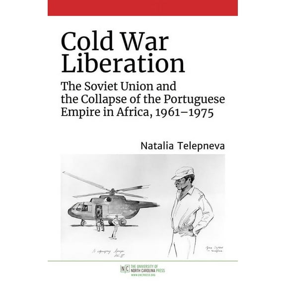 New Cold War History Cold War Liberation: The Soviet Union and the Collapse of the Portuguese Empire in Africa, 1961-1975, (Paperback)