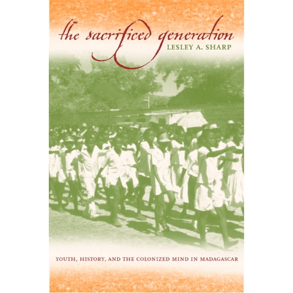 The Sacrificed Generation : Youth, History, and the Colonized Mind in Madagascar (Edition 1) (Paperback)