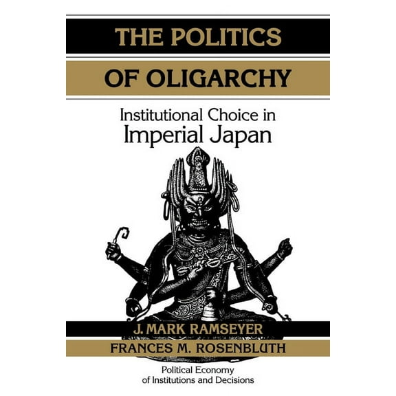Political Economy of Institutions and De The Politics of Oligarchy: Institutional Choice in Imperial Japan, (Paperback)