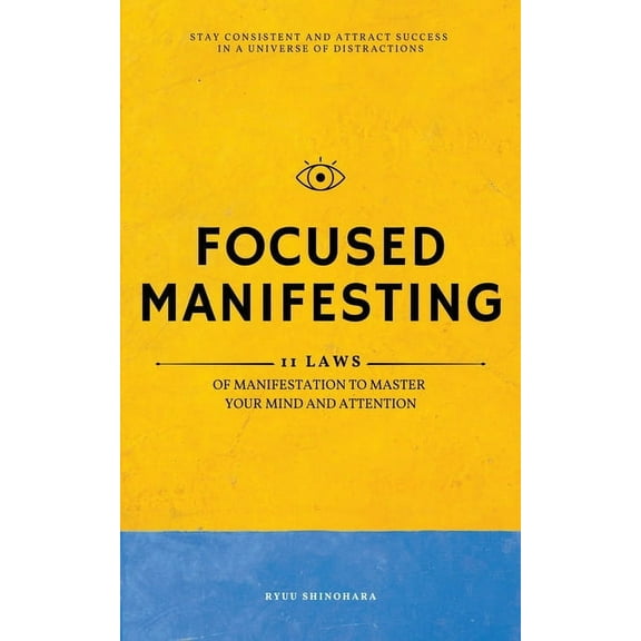 Law of Attraction Focused Manifesting: 11 Laws of Manifestation to Master Your Mind and Attention - Stay Consistent and Attract Success in, Book 7, (Paperback)