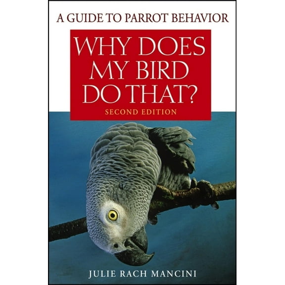 Why Does My Bird Do That?: A Guide to Parrot Behavior, (Paperback)