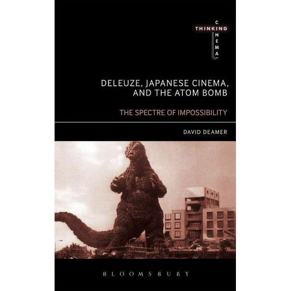 Thinking Cinema Deleuze, Japanese Cinema, and the Atom Bomb: The Spectre of Impossibility, (Paperback)