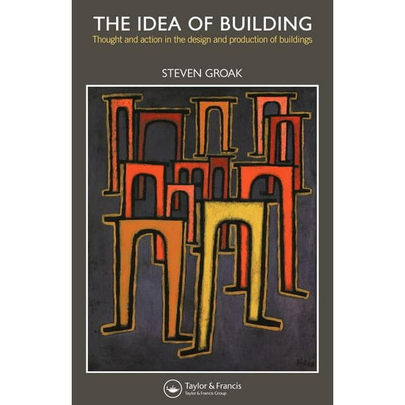 The Idea of Building: Thought and Action in the Design and Production of Buildings, (Paperback)