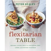 The Flexitarian Table : Inspired, Flexible Meals for Vegetarians, Meat Lovers, and Everyone in Between (Hardcover)