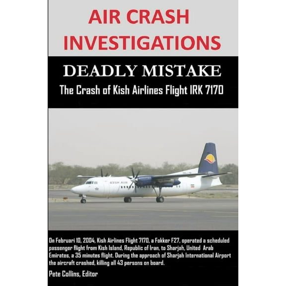 AIR CRASH INVESTIGATIONS - DEADLY MISTAKE - The Crash of Kish Airlines Flight IRK 7170, (Paperback)
