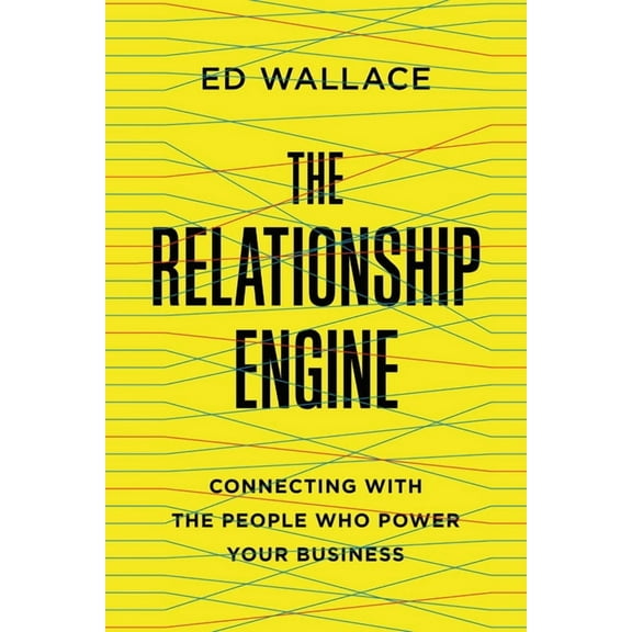 The Relationship Engine: Connecting with the People Who Power Your Business, (Paperback)