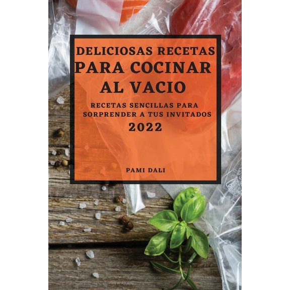 Deliciosas Recetas Para Cocinar Al VacÃo 2022: Recetas Sencillas Para Sorprender a Tus Invitados, (Paperback)