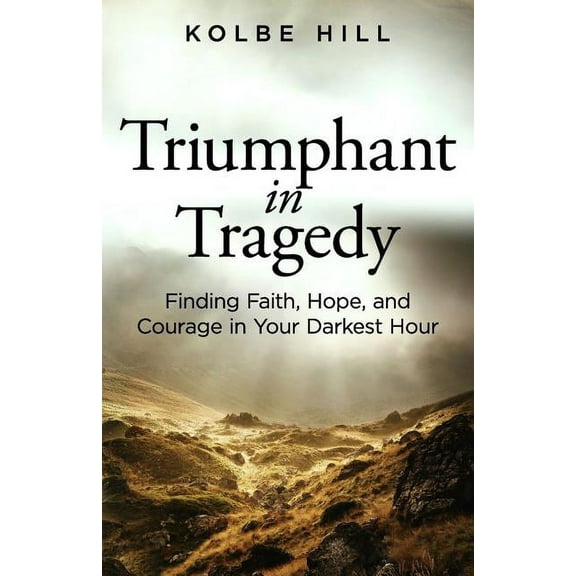 Triumphant in Tragedy: Finding Faith, Hope, and Courage in Your Darkest Hour (Paperback)