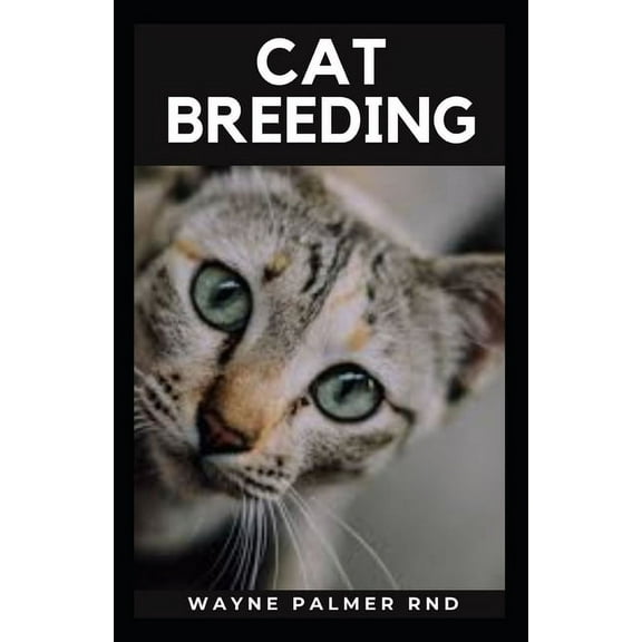 Cat Breeding: Guide To Create Awareness On Cat's Breeds, Care And Whelping To Make You Grow Your Cats Successfully (Paperback)