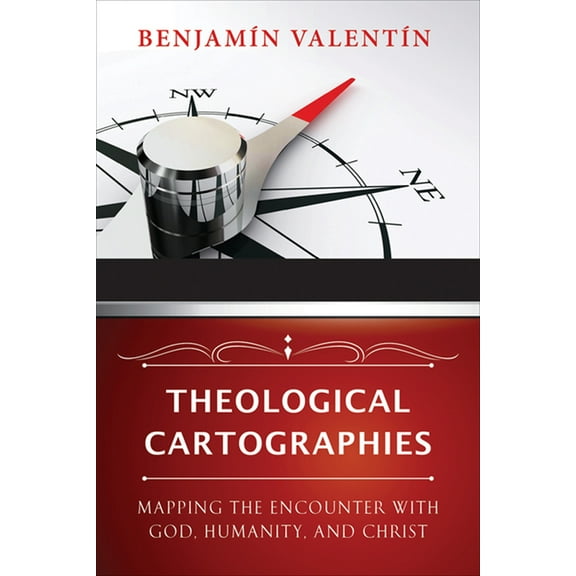 Theological Cartographies: Mapping the Encounter with God, Humanity, and Christ (Paperback)