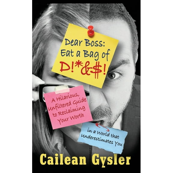 Dear Boss, Eat A Bag of D!*&$: A Hilarious, Unfiltered Guide to Reclaiming Your Worth in a World that Underestimates, (Hardcover)