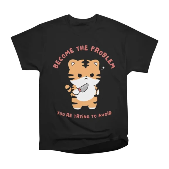 Become the Problem T-Shirt Tee Gift For Him Merch For Her Apparel For Friend
