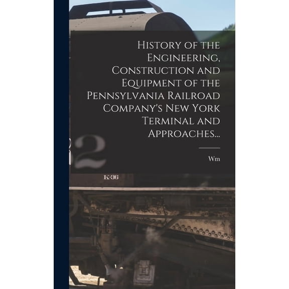History of the Engineering, Construction and Equipment of the Pennsylvania Railroad Company's New York Terminal and Appr, (Hardcover)