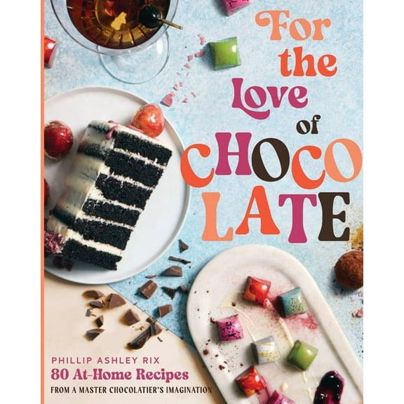 For the Love of Chocolate: 80 At-Home Recipes from a Master Chocolatier's Imagination (a Confectionery Cookbook) - The P, (Hardcover)