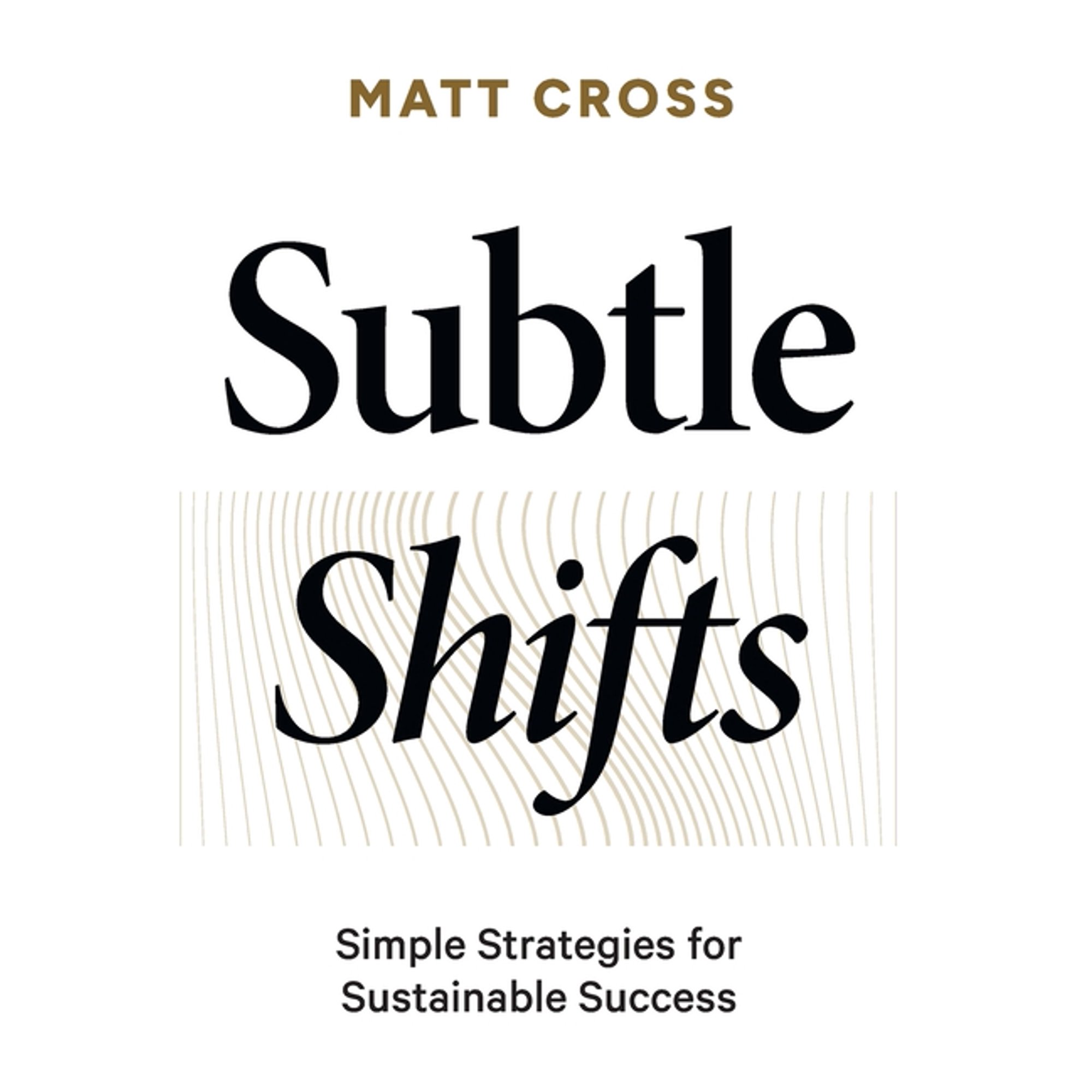 Subtle Shifts: Simple Strategies for Sustainable Success (Hardcover)