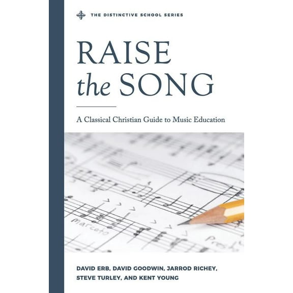 The Distinctive School Raise the Song: A Classical Christian Guide to Music Education, (Paperback)
