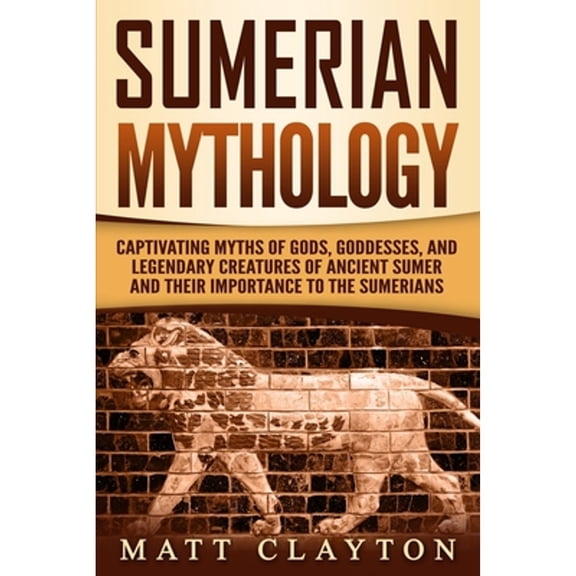 Pre-Owned Sumerian Mythology: Captivating Myths of Gods, Goddesses, and Legendary Creatures of Ancient Sumer (Paperback) by Matt Clayton