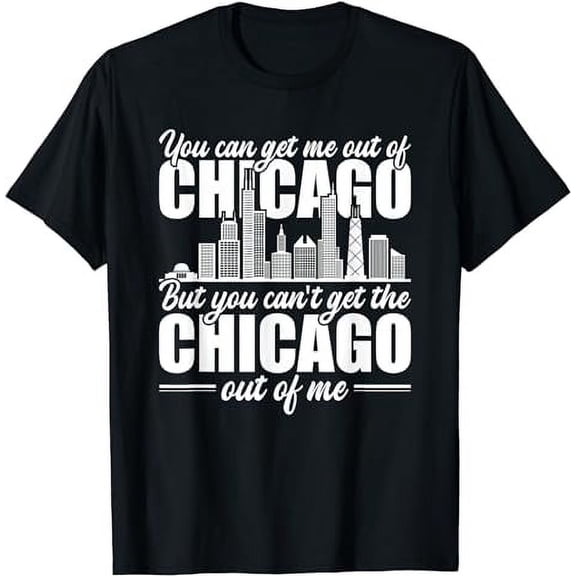 Chicago Born You Can'T Get The Chicago Out Of Me T-Shirt