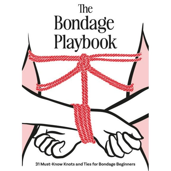 Pre-Owned The Bondage Playbook: 31 Must-Know Knots and Ties for Bondage Beginners, (Hardcover)