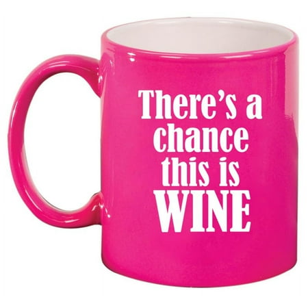 

There s A Chance This Is Wine Funny Ceramic Coffee Mug Tea Cup Gift (11oz Hot Pink)