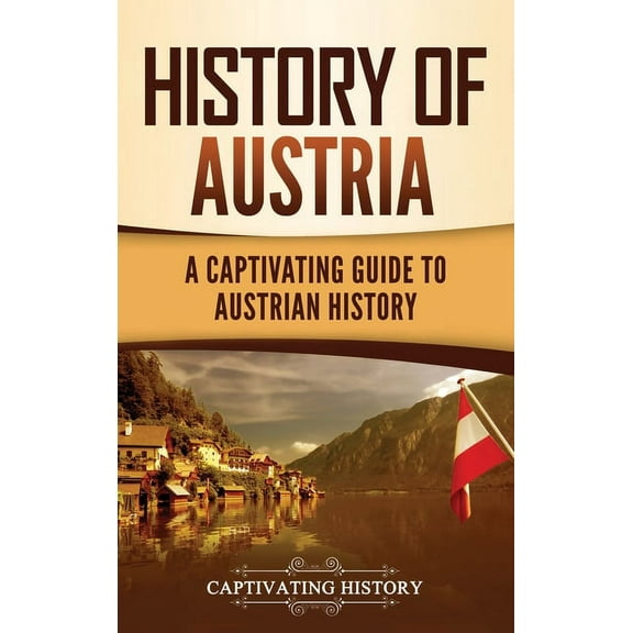 History of Austria: A Captivating Guide to Austrian History, (Hardcover)