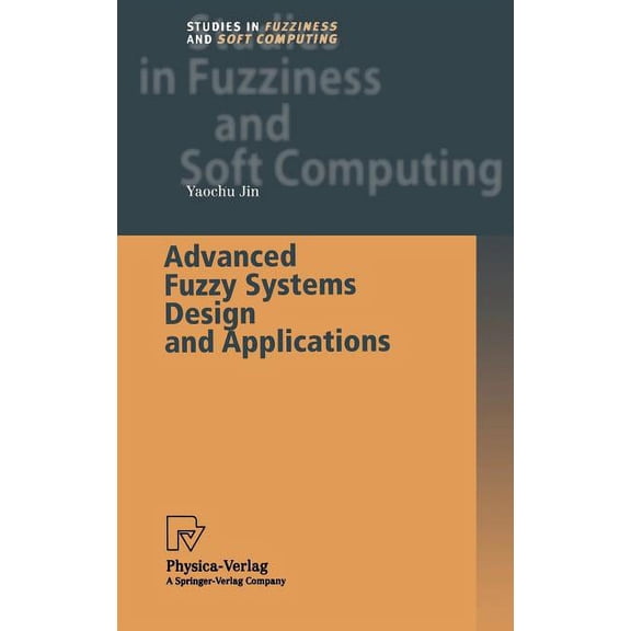 Studies in Fuzziness and Soft Computing Advanced Fuzzy Systems Design and Applications, Book 112, (Hardcover)