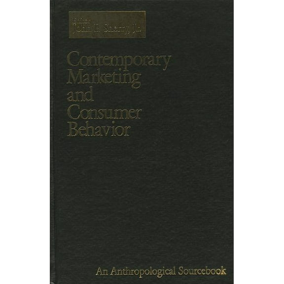 Contemporary Marketing and Consumer Behavior: An Anthropological Sourcebook, (Hardcover)