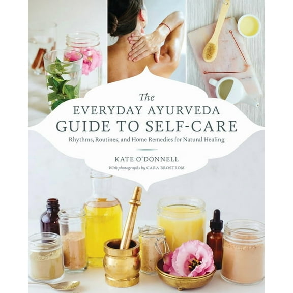 The Everyday Ayurveda Guide to Self-Care: Rhythms, Routines, and Home Remedies for Natural Healing, (Paperback)