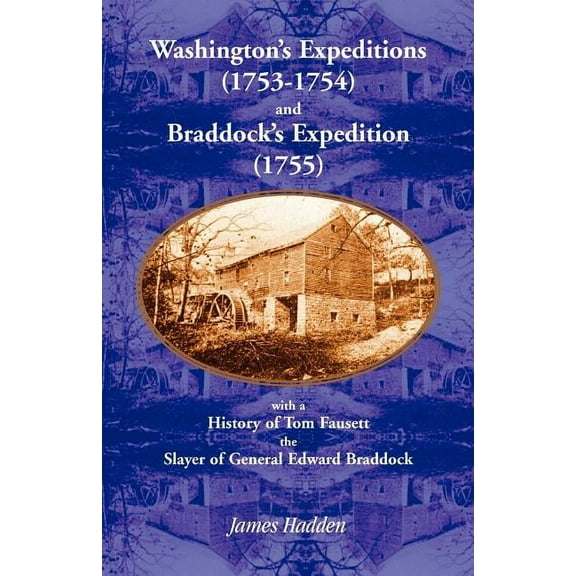Washington's Expeditions (1753-1754) and Braddock's Expedition (1755), with a history of Tom Fausett, the slayer of Gene, (Paperback)