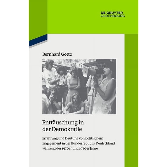 Quellen Und Darstellungen Zur Zeitgeschi Enttäuschung in Der Demokratie: Erfahrung Und Deutung Von Politischem Engagement in Der Bundesrepublik Deutschland Währe, Book 119, (Paperback)