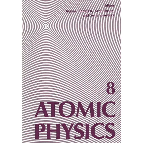 Atomic Physics 8: Proceedings of the Eighth International Conference on Atomic Physics, August 2-6, 1982, GÃ¶teborg, Swed, (Paperback)