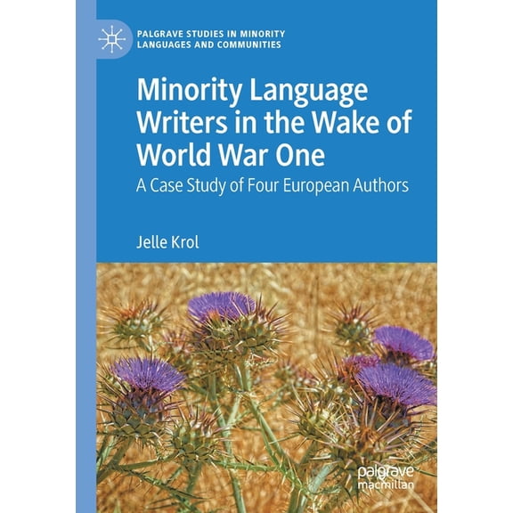 Palgrave Studies in Minority Languages a Minority Language Writers in the Wake of World War One: A Case Study of Four European Authors, (Paperback)
