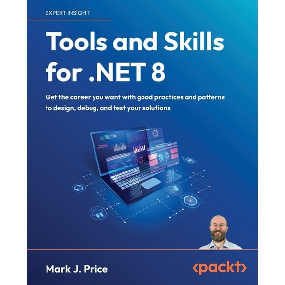 Tools and Skills for .NET 8: Get the career you want with good practices and patterns to design, debug, and test your so, (Paperback)