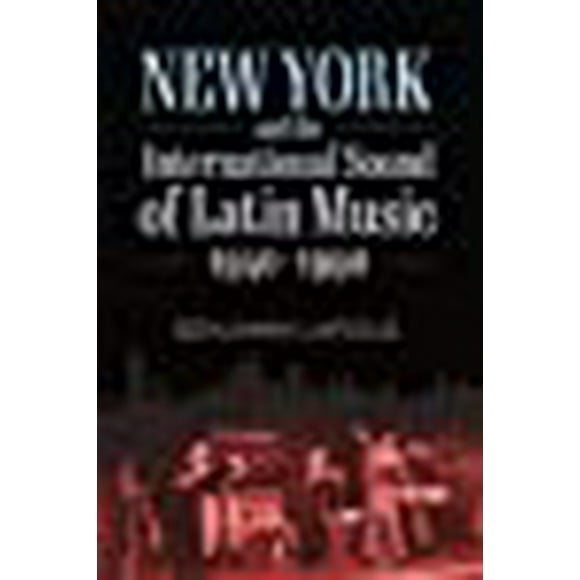 New York and the International Sound of Latin Music, 1940-1990 (American Made Music Series)