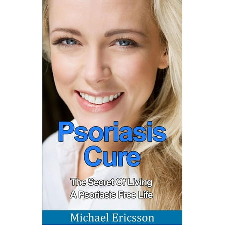 Psoriasis Cure: The Secret Of Living A Psoriasis Free Life -