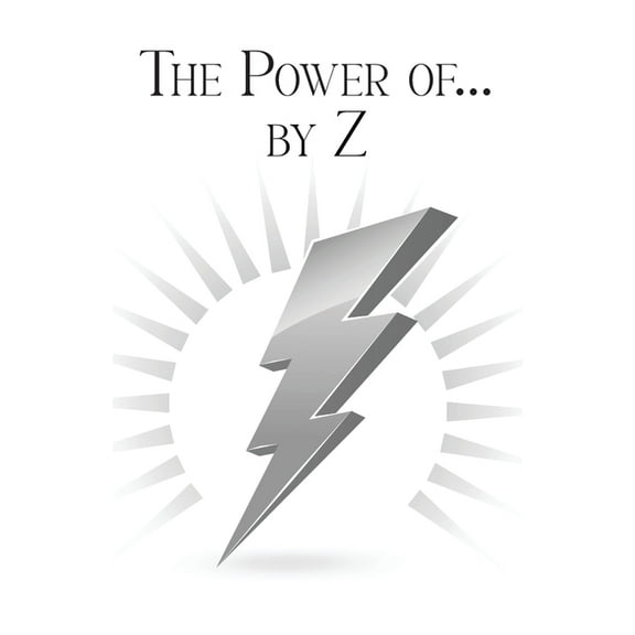 The Power of... by Z: A Guide to Achieving a Good and Happy Life by Overcoming Its Challenges, (Paperback)