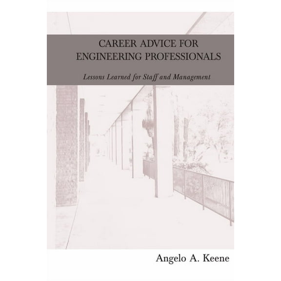 Career Advice for Engineering Professionals: Lessons Learned for Staff and Management, (Paperback)