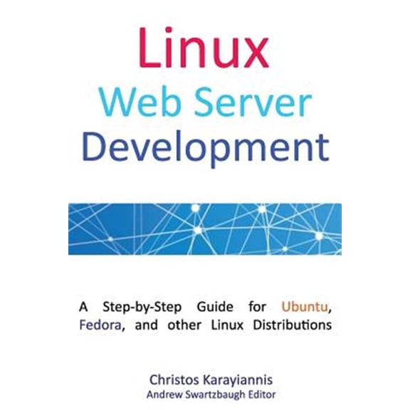 Pre-Owned Linux Web Server Development : A Step-by-step Guide for Ubuntu, Fedora, and Other Linux Distributions