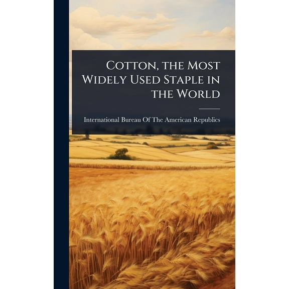 Cotton, the Most Widely Used Staple in the World, (Hardcover)