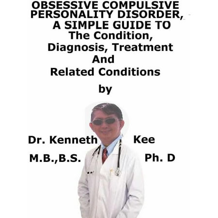 Obsessive Compulsive Personality Disorder, A Simple Guide To The Condition, Diagnosis, Treatment And Related Conditions - (Best Treatment For Personality Disorders)