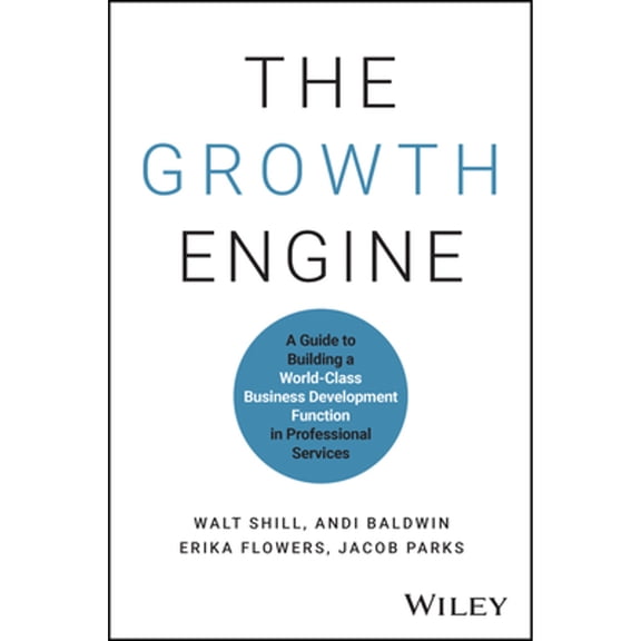 Pre-Owned The Growth Engine: A Guide to Building a World-Class Business Development Function in Professional (Hardcover) by Walt Shill, Andi Baldwin, Erika Flowers