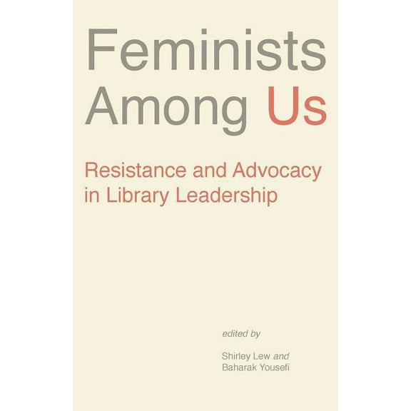 Gender and Sexuality in Information Studies: Feminists Among Us: Resistance and Advocacy in Library Leadership (Paperback)