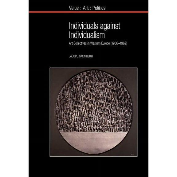 Value: Art: Politics Individuals Against Individualism: Art Collectives in Western Europe (1956-1969), Book 14, (Paperback)