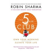 ROBIN SHARMA The 5 Am Club : Own Your Morning. Elevate Your Life.